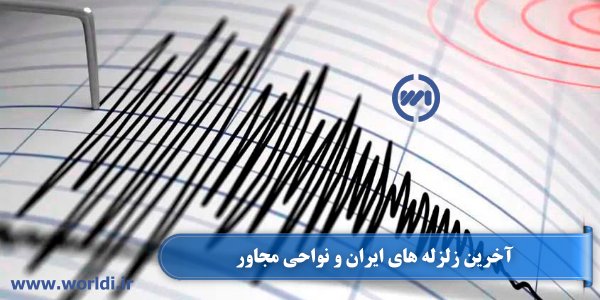 آخرین زلزله های ایران و نواحی مجاور